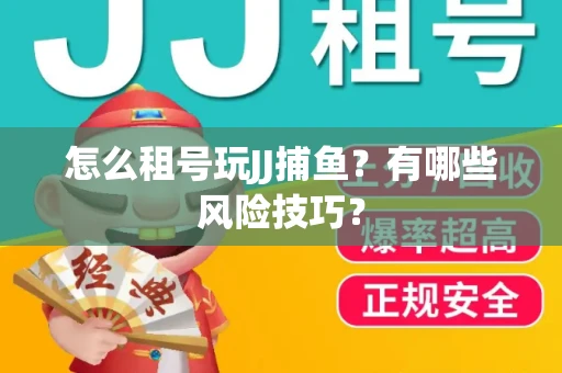 怎么租号玩JJ捕鱼？有哪些风险技巧？